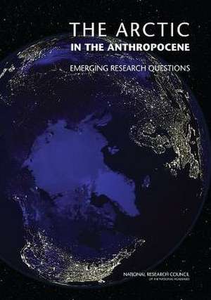 The Arctic in the Anthropocene de Committee on Emerging Research Questions in the Arctic