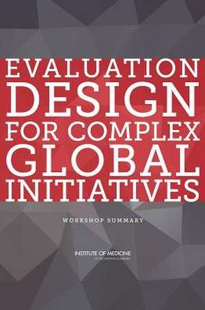 Evaluation Design for Complex Global Initiatives: Workshop Summary de Steve Olson