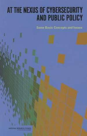 At the Nexus of Cybersecurity and Public Policy de Committee on Developing a Cybersecurity Primer: Leveraging Two Decades of National Academies Work