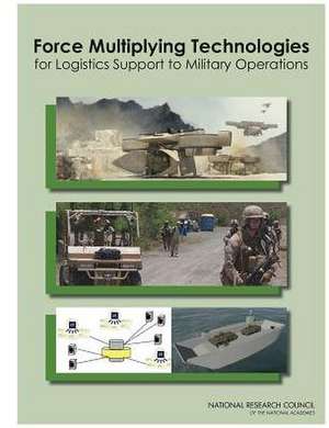 Force Multiplying Technologies for Logistics Support to Military Operations de Committee on Force Multiplying Technolog