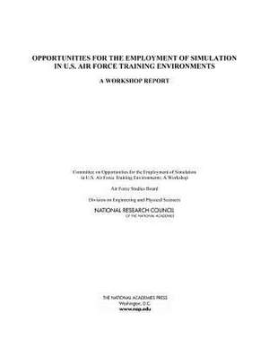 Opportunities for the Employment of Simulation in U.S. Air Force Training Environments: A Workshop Report de Committee on Opportunities for the Emplo