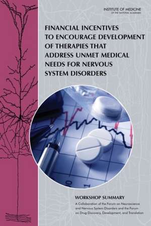 Financial Incentives to Encourage Development of Therapies That Address Unmet Medical Needs for Nervous System Disorders: Workshop Summary de Forum on Neuroscience and Nervous System