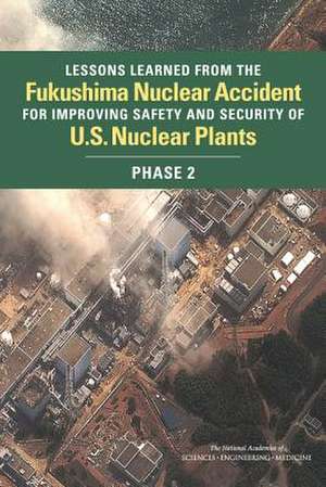 Lessons Learned from the Fukushima Nuclear Accident for Improving Safety and Security of U.S. Nuclear Plants de National Academies of Sciences Engineering and Medicine