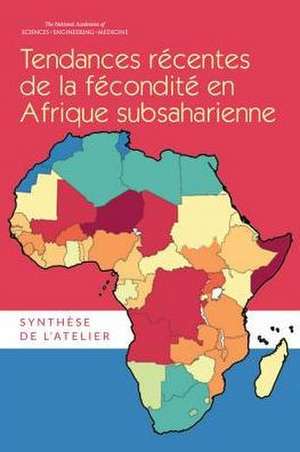 Tendances Recentes de La Fecondite En Afrique Subsaharienne de National Academies of Sciences Engineering and Medicine