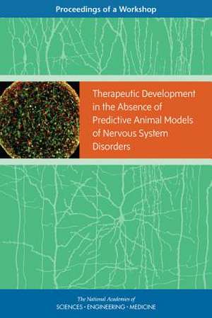 Therapeutic Development in the Absence of Predictive Animal Models of Nervous System Disorders de National Academies of Sciences Engineeri