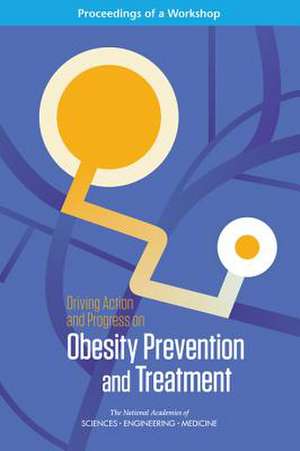 Driving Action and Progress on Obesity Prevention and Treatment de National Academies of Sciences Engineeri