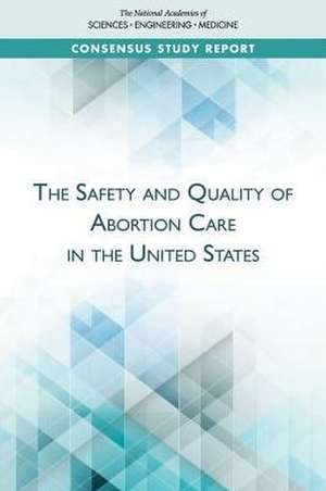 The Safety and Quality of Abortion Care in the United States de National Academies of Sciences Engineering and Medicine