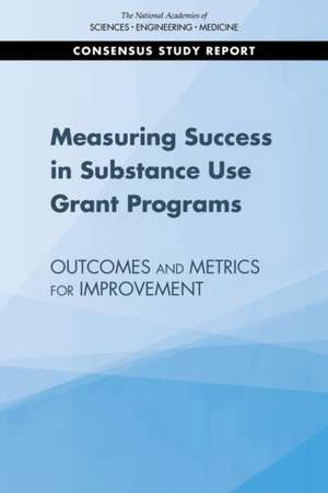 Measuring Success in Substance Use Grant Programs de National Academies of Sciences Engineering and Medicine