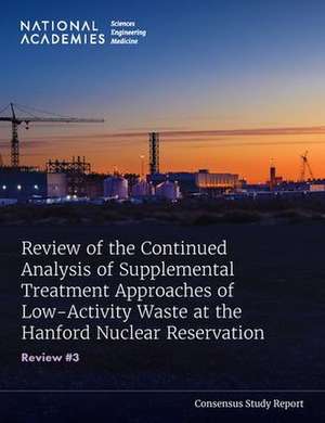 Review of the Continued Analysis of Supplemental Treatment Approaches of Low-Activity Waste at the Hanford Nuclear Reservation de National Academies of Sciences Engineering and Medicine