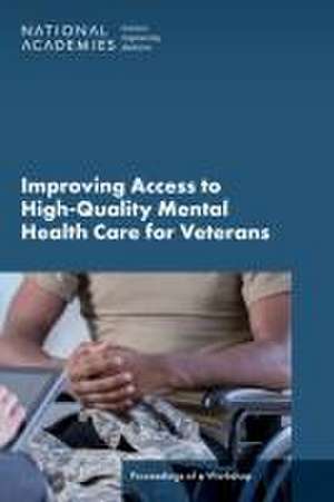 Improving Access to High-Quality Mental Health Care for Veterans: Proceedings of a Workshop de National Academies Of Sciences Engineeri