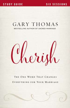 Cherish Bible Study Guide: The One Word That Changes Everything for Your Marriage de Gary Thomas