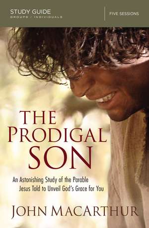 The Prodigal Son Bible Study Guide: An Astonishing Study of the Parable Jesus Told to Unveil God's Grace for You de John F. MacArthur