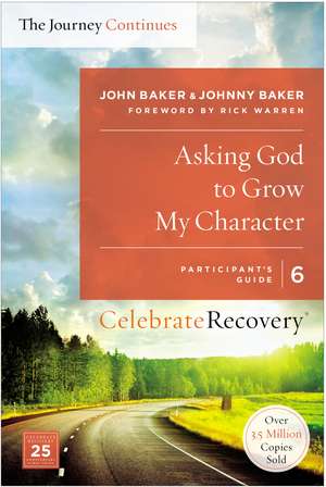 Asking God to Grow My Character: The Journey Continues, Participant's Guide 6: A Recovery Program Based on Eight Principles from the Beatitudes de John Baker