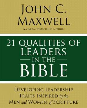 21 Qualities of Leaders in the Bible: Key Leadership Traits of the Men and Women in Scripture de John C. Maxwell