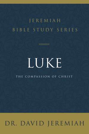 Luke: The Compassion of Christ de Dr. David Jeremiah