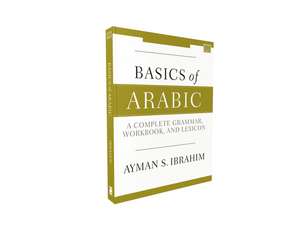 Basics of Arabic: A Complete Grammar, Workbook, and Lexicon de Ayman S. Ibrahim