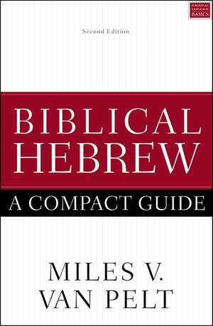 Biblical Hebrew: A Compact Guide: Second Edition de Miles V. Van Pelt