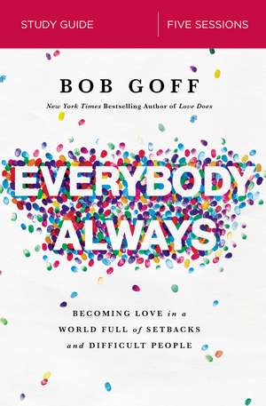 Everybody, Always Bible Study Guide: Becoming Love in a World Full of Setbacks and Difficult People de Bob Goff