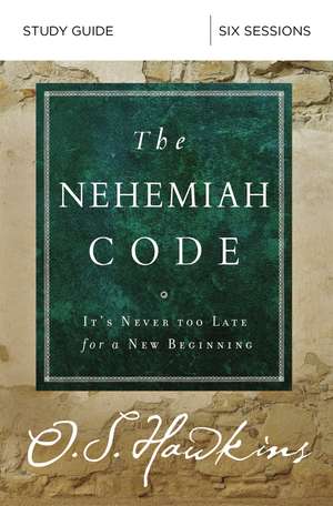 The Nehemiah Code Bible Study Guide: It's Never Too Late for a New Beginning de O. S. Hawkins