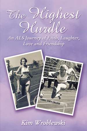 The Highest Hurdle: An ALS Journey of Faith, Laughter, Love and Friendship de Kim Wroblewski