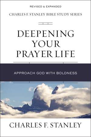 Deepening Your Prayer Life: Approach God with Boldness de Charles F. Stanley