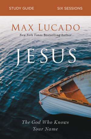 Jesus Bible Study Guide: The God Who Knows Your Name de Max Lucado