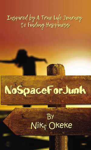 No Space For Junk: Inspired by a True Life Journey to Finding Happiness de Nike Okeke