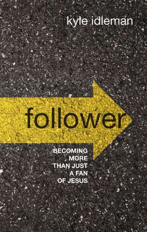 Follower: Becoming More than Just a Fan of Jesus de Kyle Idleman