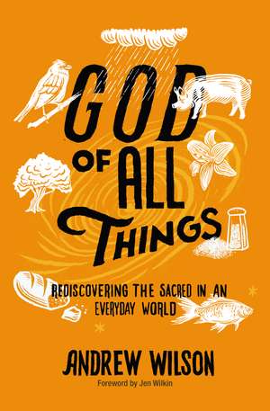 God of All Things: Rediscovering the Sacred in an Everyday World de Andrew Wilson