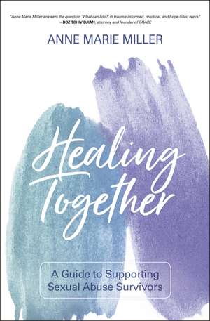 Healing Together: A Guide to Supporting Sexual Abuse Survivors de Anne Miller