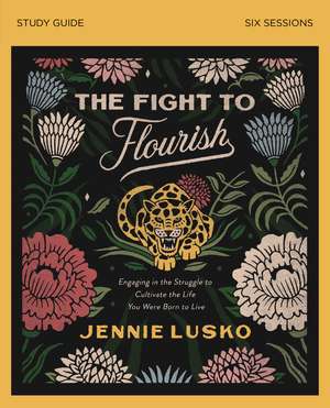 The Fight to Flourish Bible Study Guide: Engaging in the Struggle to Cultivate the Life You Were Born to Live de Jennie Lusko