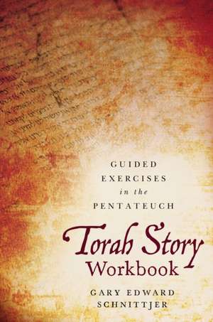 Torah Story Workbook: Guided Exercises in the Pentateuch de Gary Edward Schnittjer