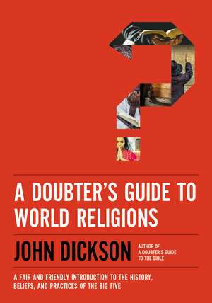 A Doubter's Guide to World Religions: A Fair and Friendly Introduction to the History, Beliefs, and Practices of the Big Five de John Dickson