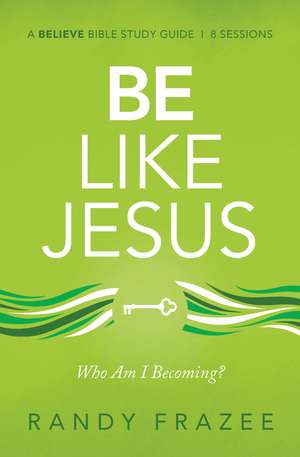 Be Like Jesus Bible Study Guide: Am I Becoming the Person God Wants Me to Be? de Randy Frazee