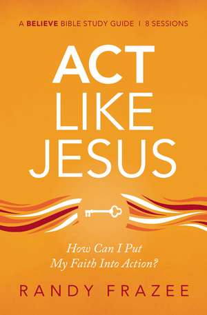 Act Like Jesus Bible Study Guide: How Can I Put My Faith into Action? de Randy Frazee