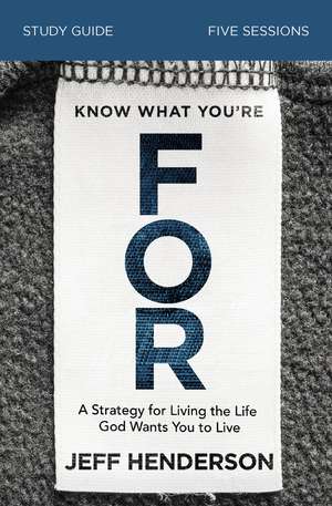 Know What You're FOR Bible Study Guide: A Strategy for Living the Life God Wants You to Live de Jeff Henderson