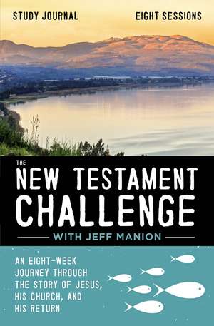 The New Testament Challenge Study Journal: An Eight-Week Journey Through the Story of Jesus, His Church, and His Return de Jeff Manion