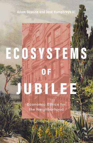 Ecosystems of Jubilee: Economic Ethics for the Neighborhood de Dr. Adam Gustine