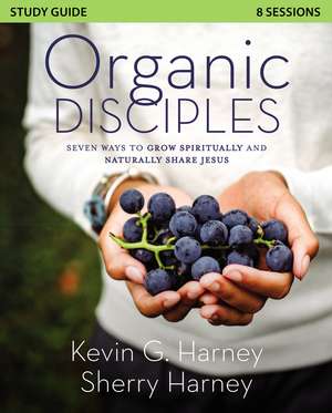 Organic Disciples Study Guide: Seven Ways to Grow Spiritually and Naturally Share Jesus de Kevin G. Harney