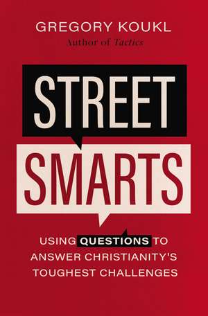 Street Smarts: Using Questions to Answer Christianity's Toughest Challenges de Gregory Koukl