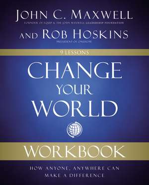 Change Your World Workbook: How Anyone, Anywhere Can Make a Difference de John C. Maxwell