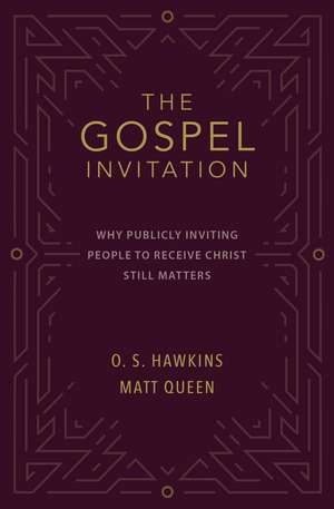 The Gospel Invitation: Why Publicly Inviting People to Receive Christ Still Matters de O. S. Hawkins