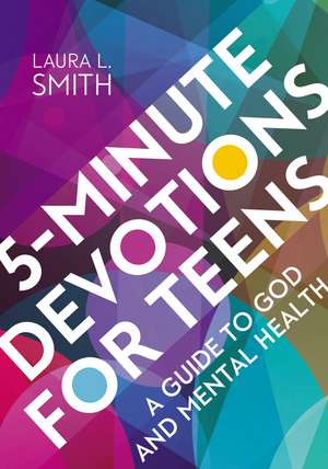 5-Minute Devotions for Teens: A Guide to God and Mental Health de Laura L. Smith