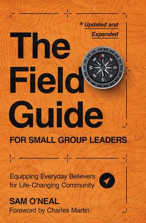 The Field Guide for Small Group Leaders: Equipping Everyday Believers for Life-Changing Community de Sam O'Neal