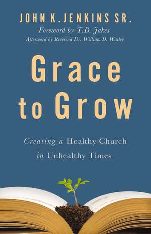 Grace to Grow: Creating a Healthy Church in Unhealthy Times de John K. Jenkins Sr.