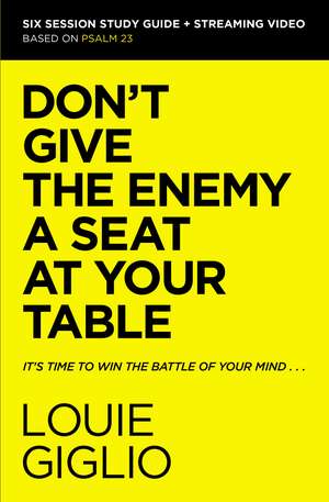 Don't Give the Enemy a Seat at Your Table Bible Study Guide plus Streaming Video: It's Time to Win the Battle of Your Mind de Louie Giglio