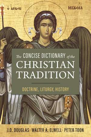 The Concise Dictionary of the Christian Tradition: Doctrine, Liturgy, History de J. D. Douglas