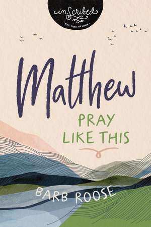 Matthew: Pray Like This de Barb Roose