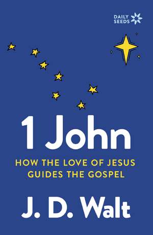 1 John: How the Love of Jesus Guides the Gospel de J.D. Walt