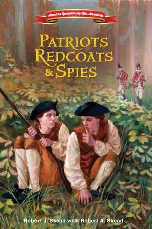 Patriots, Redcoats and Spies de Robert J. Skead